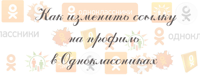 как изменить ссылку на профиль в одноклассниках как изменить ссылку на профиль в одноклассниках