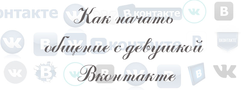 как начать общение с девушкой в вк как начать общение с девушкой в вк