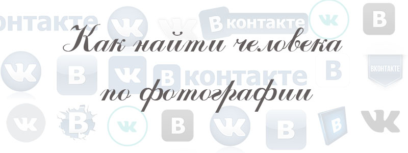 как найти человека по фото как найти человека по фото