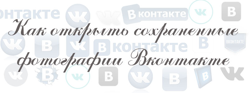 как открыть сохраненные фотогрфии в вк как открыть сохраненные фотографии в вк