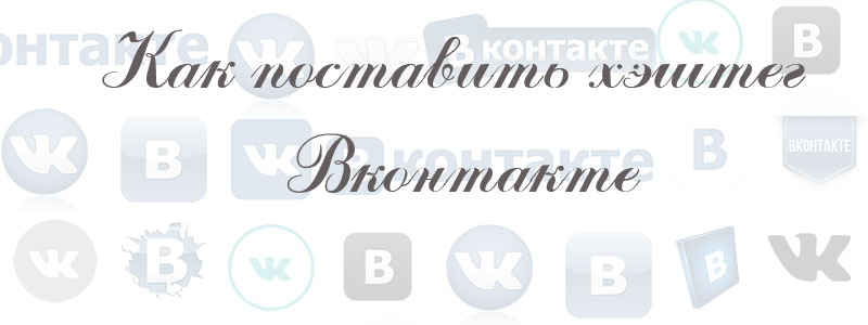 Как поставить хэштег Вконтакте Как поставить хэштег Вконтакте