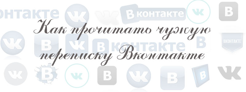 как прочитать чужую переписку в вк как прочитать чужую переписку в вк