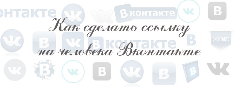 как сделать ссылку на человека вконтакте как сделать ссылку на человека вконтакте