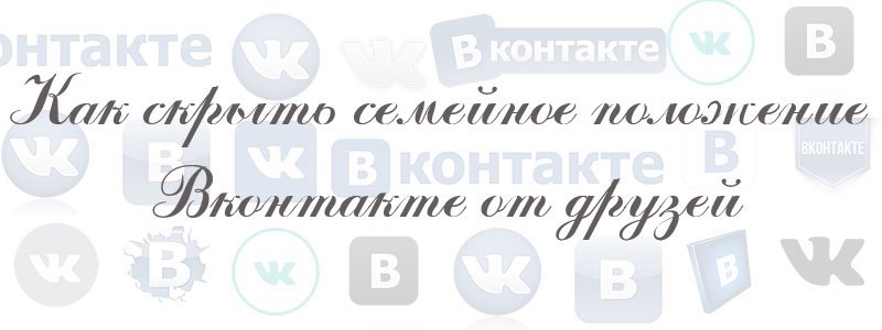 как скрыть семейное положение в вк от друзей как скрыть семейное положение в вк от друзей