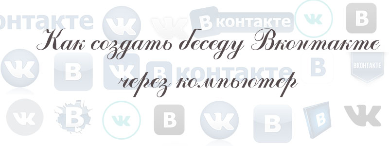 как создать беседу вконтакте через компьютер как создать беседу вконтакте через компьютер