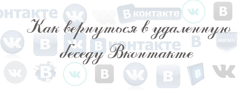 как вернуться в удаленную беседу в вк