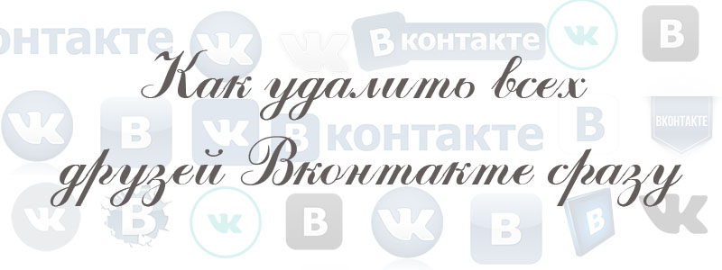 как удалить всех друзей в вк сразу