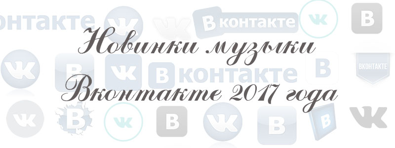 новинки музыки в вк 2017 года новинки музыки в вк 2017 года