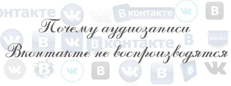 почему не воспроизводятся аудиозаписи в вк почему не воспроизводятся аудиозаписи в вк
