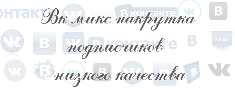 вк микс накрутка подписчиков низкого качества вк микс накрутка подписчиков низкого качества
